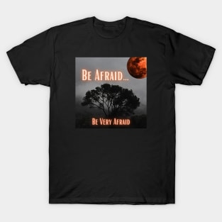 Be Afraid … Be Very Afraid T-Shirt